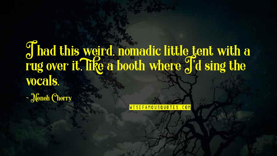 Mareeze Quotes By Neneh Cherry: I had this weird, nomadic little tent with Mareeze Quotes By Neneh Cherry: I had this weird, nomadic little tent with