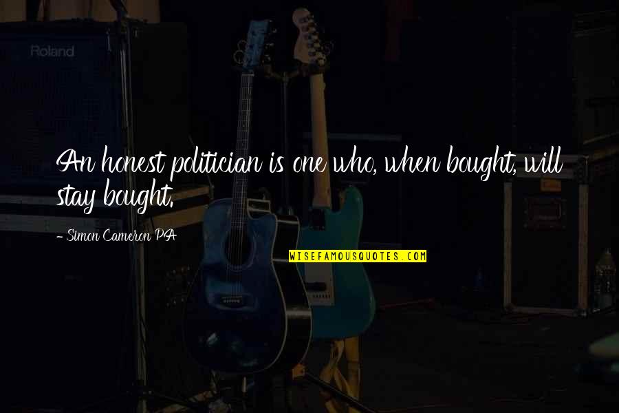 Mareike Dornhege Quotes By Simon Cameron PA: An honest politician is one who, when bought, Mareike Dornhege Quotes By Simon Cameron PA: An honest politician is one who, when bought,