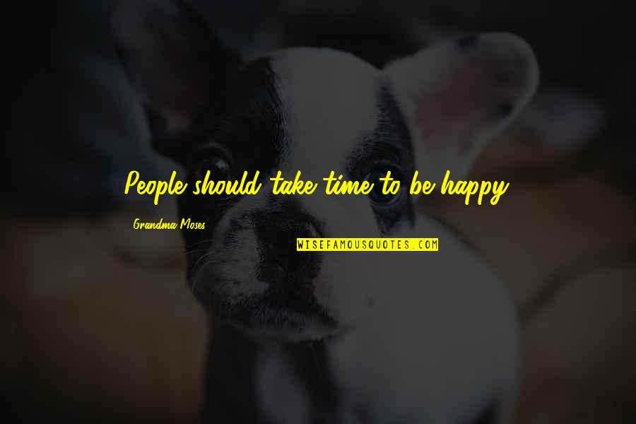 Marek Aurelius Quotes By Grandma Moses: People should take time to be happy.