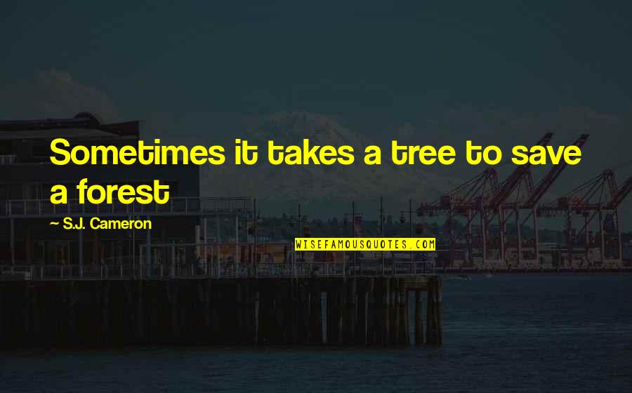 Marek Edelman Quotes By S.J. Cameron: Sometimes it takes a tree to save a Marek Edelman Quotes By S.J. Cameron: Sometimes it takes a tree to save a
