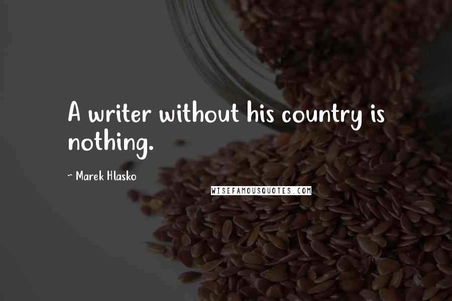 Marek Hlasko quotes: A writer without his country is nothing.
