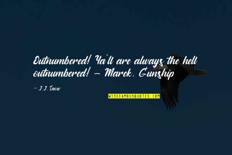 Marek Quotes By J.J. Snow: Outnumbered! Ya'll are always the hell outnumbered! -