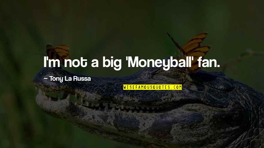 Mareko Jihlava Quotes By Tony La Russa: I'm not a big 'Moneyball' fan. Mareko Jihlava Quotes By Tony La Russa: I'm not a big 'Moneyball' fan.
