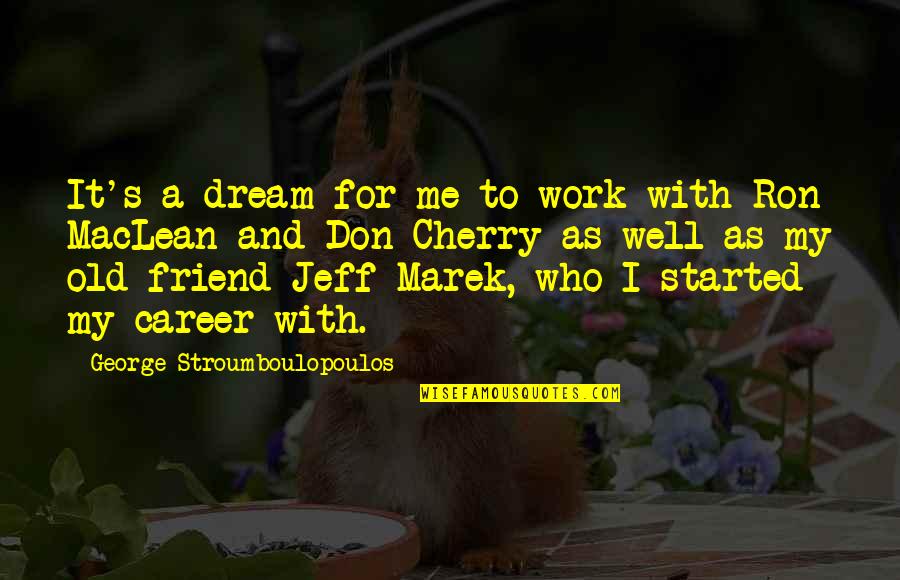 Marek's Quotes By George Stroumboulopoulos: It's a dream for me to work with