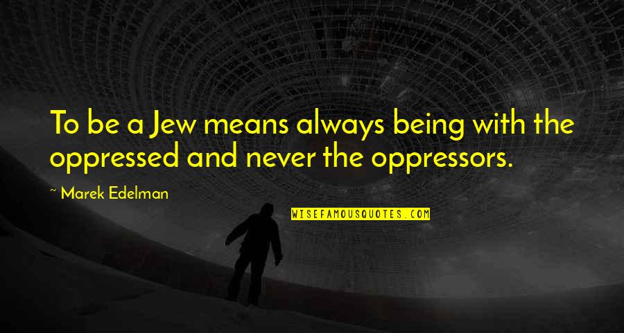 Marek's Quotes By Marek Edelman: To be a Jew means always being with
