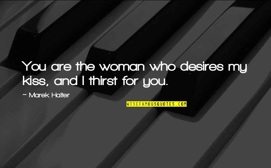 Marek's Quotes By Marek Halter: You are the woman who desires my kiss,