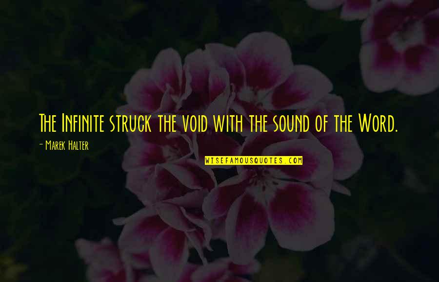 Marek's Quotes By Marek Halter: The Infinite struck the void with the sound