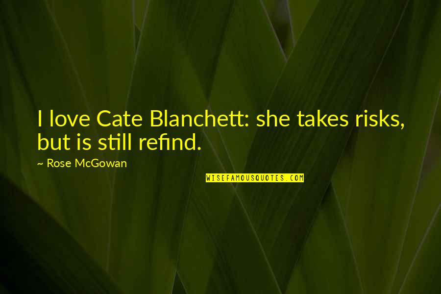 Marelda Abney Quotes By Rose McGowan: I love Cate Blanchett: she takes risks, but Marelda Abney Quotes By Rose McGowan: I love Cate Blanchett: she takes risks, but