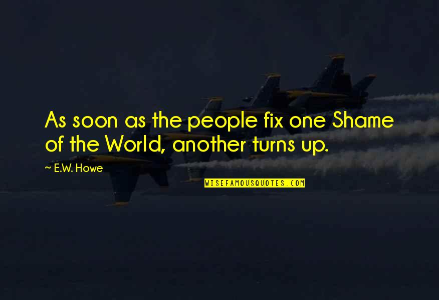 Marelisa Vallarino Quotes By E.W. Howe: As soon as the people fix one Shame
