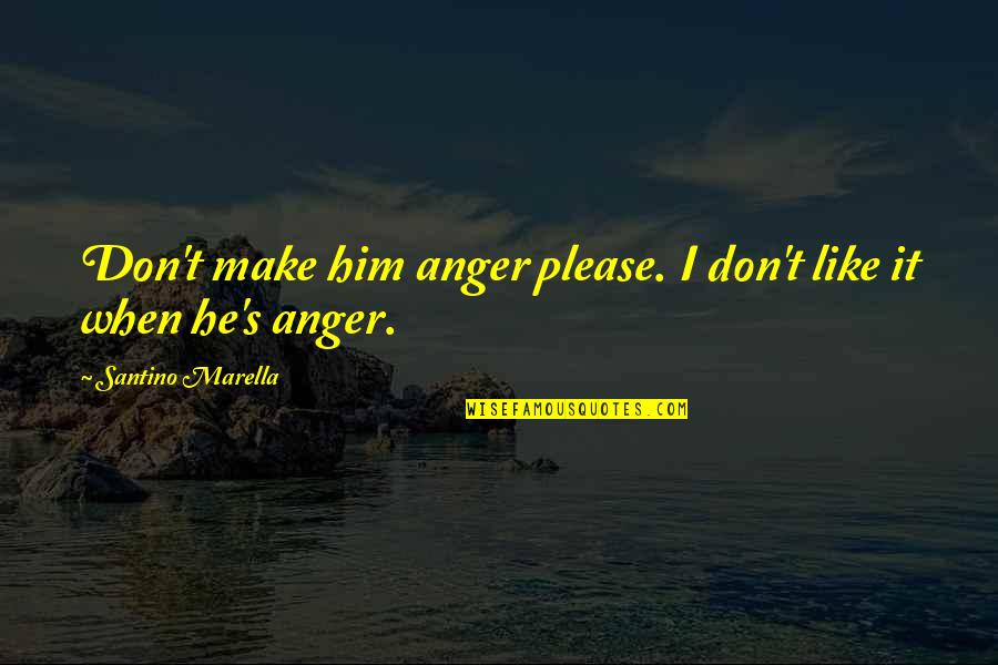Marella Quotes By Santino Marella: Don't make him anger please. I don't like