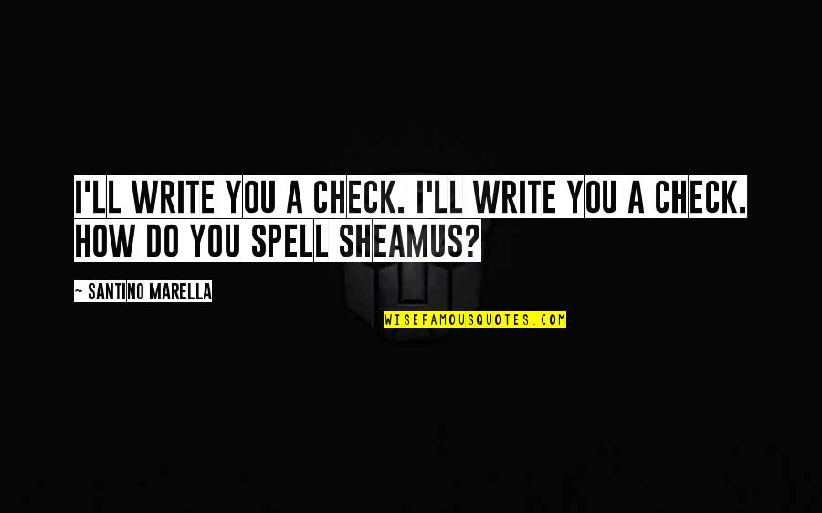 Marella Quotes By Santino Marella: I'll write you a check. I'll write you
