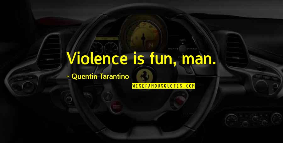 Marella Redek Quotes By Quentin Tarantino: Violence is fun, man. Marella Redek Quotes By Quentin Tarantino: Violence is fun, man.