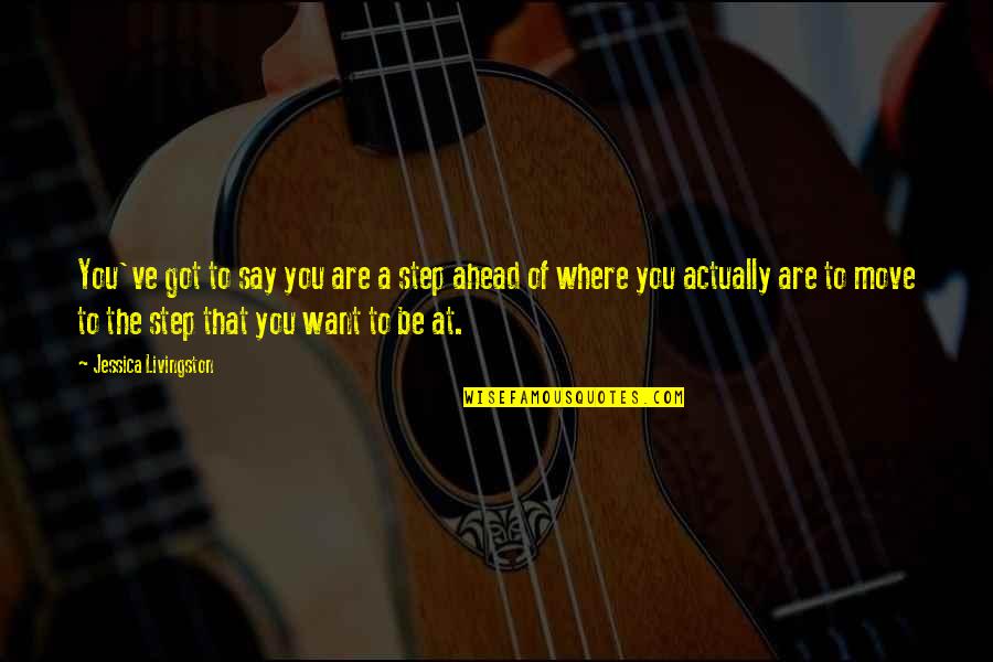 Marelle Day Harry Lavender Quotes By Jessica Livingston: You've got to say you are a step Marelle Day Harry Lavender Quotes By Jessica Livingston: You've got to say you are a step