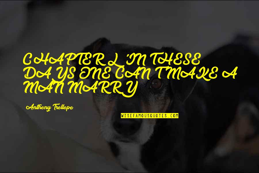 Marelli Corporation Quotes By Anthony Trollope: CHAPTER L 'IN THESE DAYS ONE CAN'T MAKE Marelli Corporation Quotes By Anthony Trollope: CHAPTER L 'IN THESE DAYS ONE CAN'T MAKE