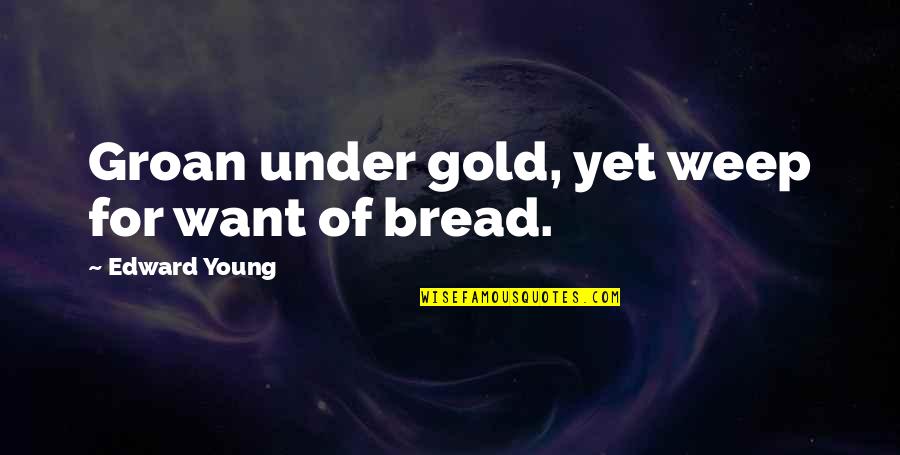 Marelli Corporation Quotes By Edward Young: Groan under gold, yet weep for want of Marelli Corporation Quotes By Edward Young: Groan under gold, yet weep for want of