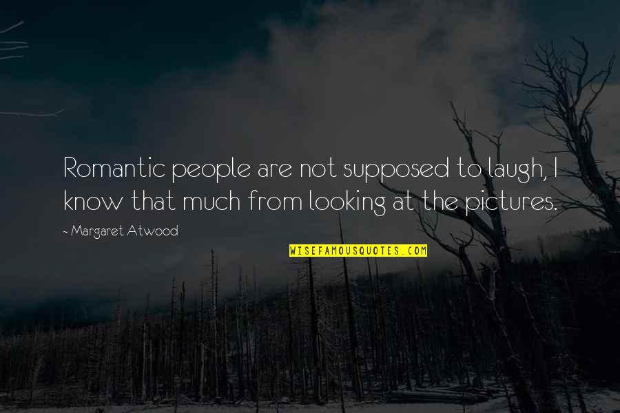 Marely Quotes By Margaret Atwood: Romantic people are not supposed to laugh, I