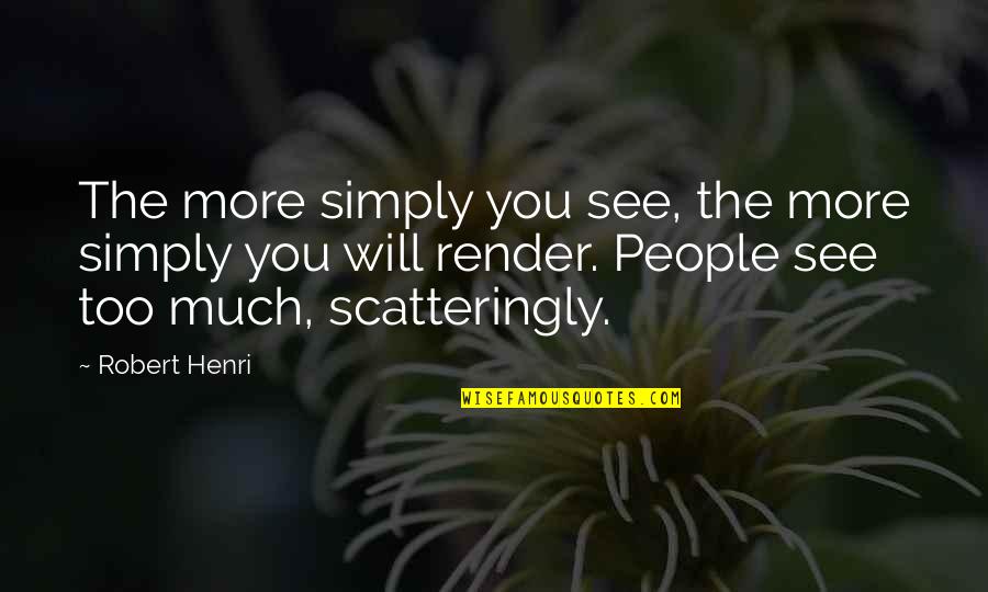 Marely Quotes By Robert Henri: The more simply you see, the more simply