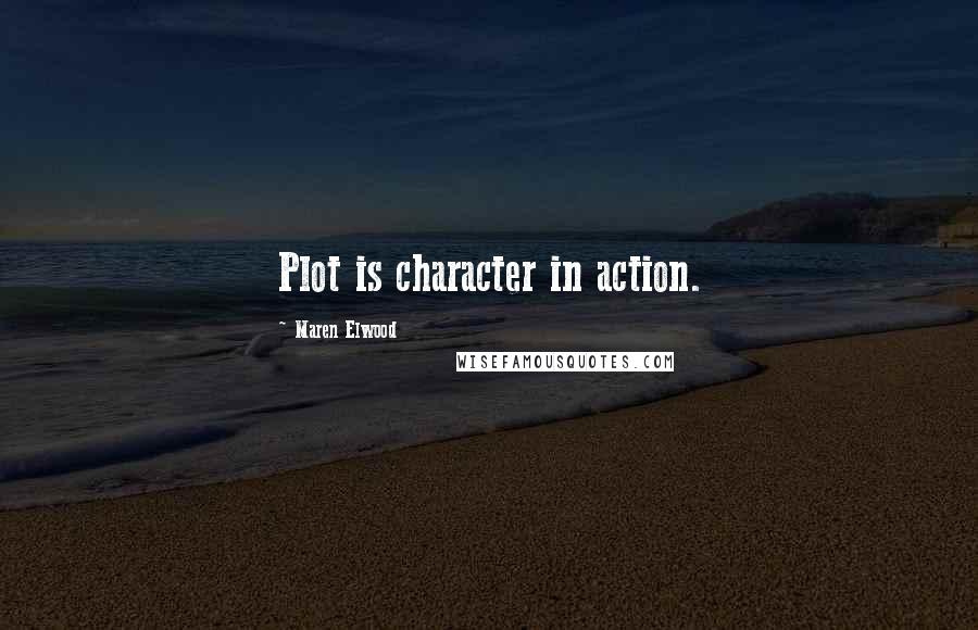 Maren Elwood quotes: Plot is character in action.