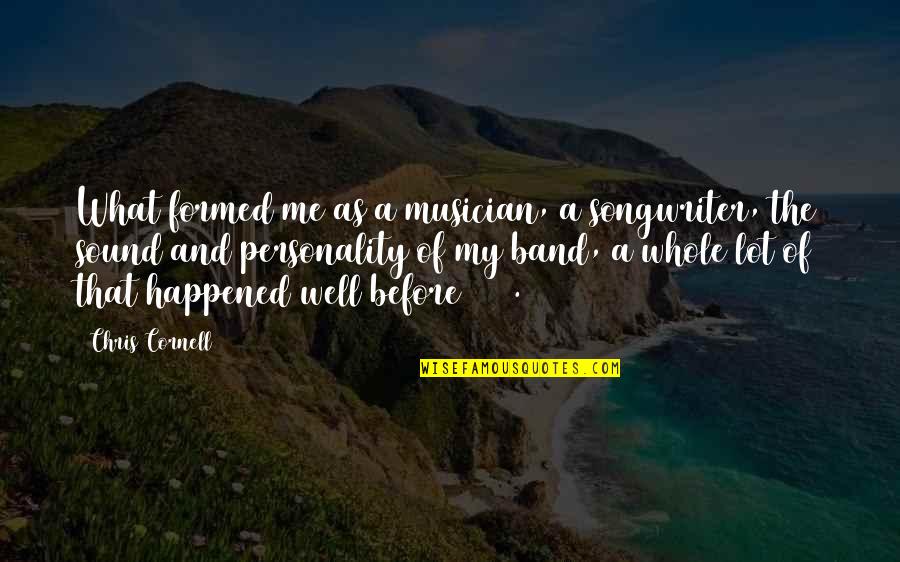 Maren Quotes By Chris Cornell: What formed me as a musician, a songwriter,