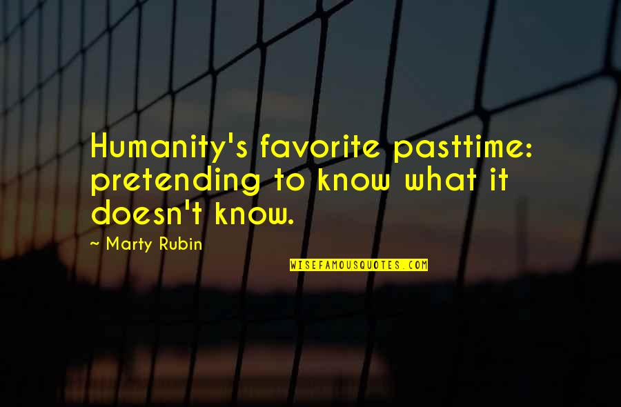 Mareng Terry Quotes By Marty Rubin: Humanity's favorite pasttime: pretending to know what it