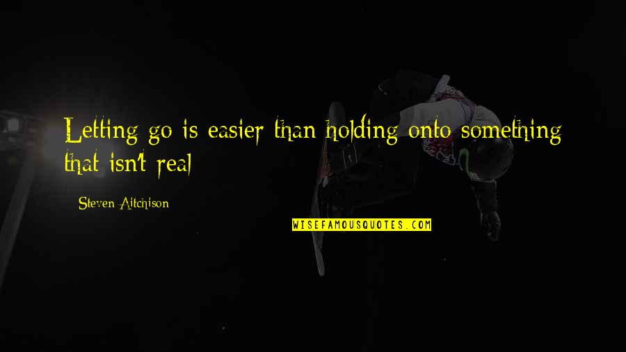 Marenna Mohothak Quotes By Steven Aitchison: Letting go is easier than holding onto something Marenna Mohothak Quotes By Steven Aitchison: Letting go is easier than holding onto something