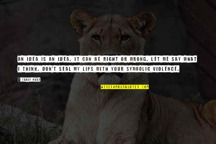 Marentes Quotes By Tarif Naaz: An idea is an idea. It can be Marentes Quotes By Tarif Naaz: An idea is an idea. It can be