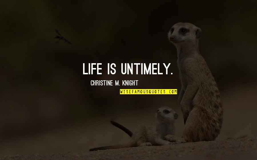 Mareo En Quotes By Christine M. Knight: Life is untimely.