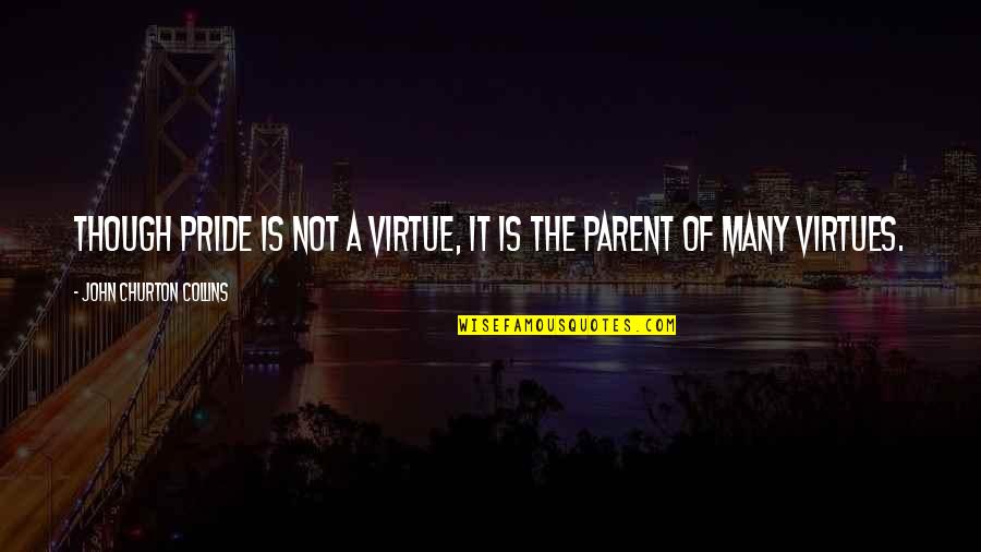 Mareque Housen Quotes By John Churton Collins: Though pride is not a virtue, it is Mareque Housen Quotes By John Churton Collins: Though pride is not a virtue, it is
