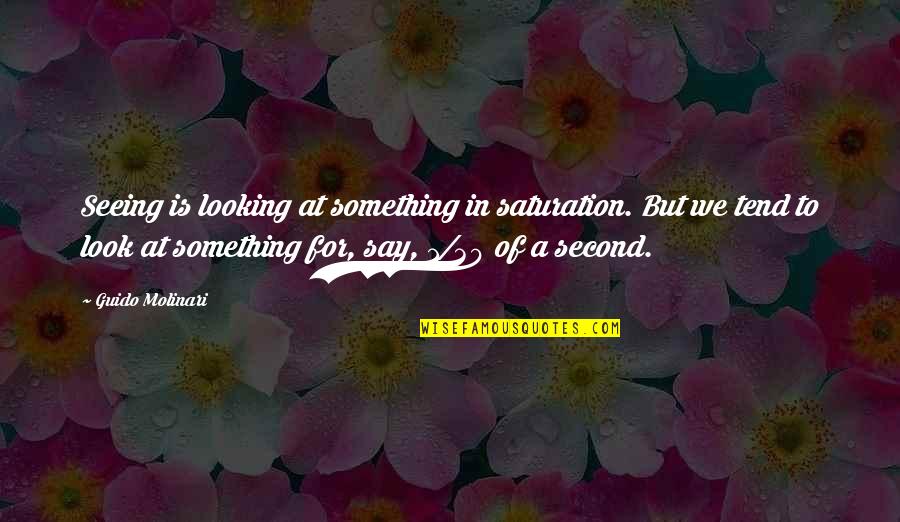Marescaux Investment Quotes By Guido Molinari: Seeing is looking at something in saturation. But Marescaux Investment Quotes By Guido Molinari: Seeing is looking at something in saturation. But