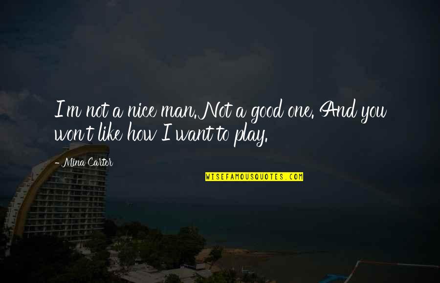Maressa Alejandro Reyes Quotes By Mina Carter: I'm not a nice man. Not a good
