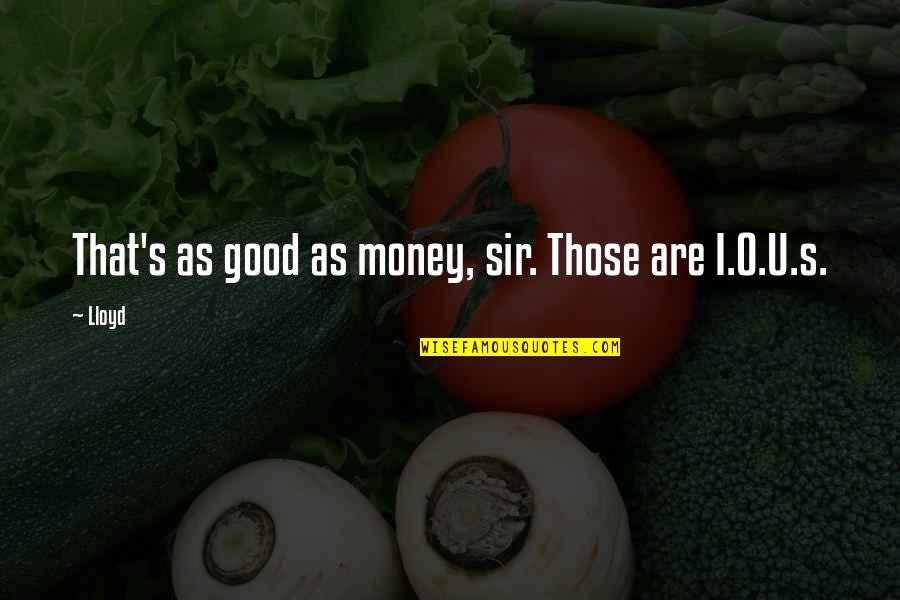Maretebiduvenu Quotes By Lloyd: That's as good as money, sir. Those are