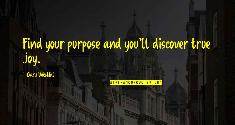 Maretta Boczek Quotes By Gary Westfal: Find your purpose and you'll discover true joy. Maretta Boczek Quotes By Gary Westfal: Find your purpose and you'll discover true joy.