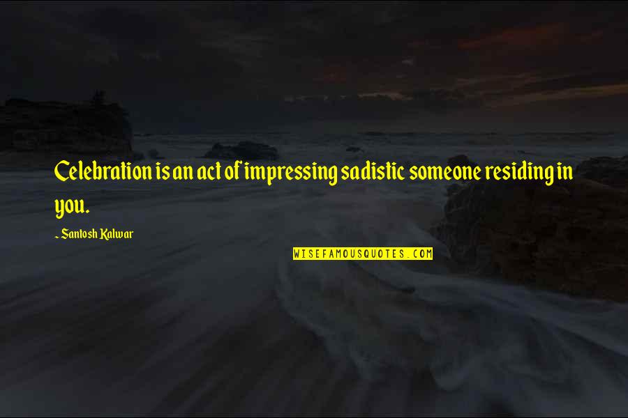 Maretta Boczek Quotes By Santosh Kalwar: Celebration is an act of impressing sadistic someone