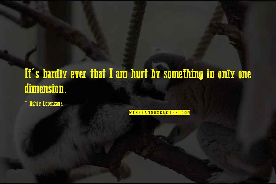 Marette Tassy Quotes By Ashly Lorenzana: It's hardly ever that I am hurt by Marette Tassy Quotes By Ashly Lorenzana: It's hardly ever that I am hurt by