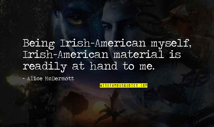 Marettes Quotes By Alice McDermott: Being Irish-American myself, Irish-American material is readily at