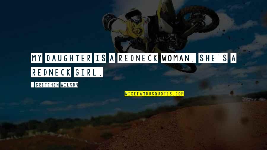 Maretti Pizza Quotes By Gretchen Wilson: My daughter is a redneck woman, she's a