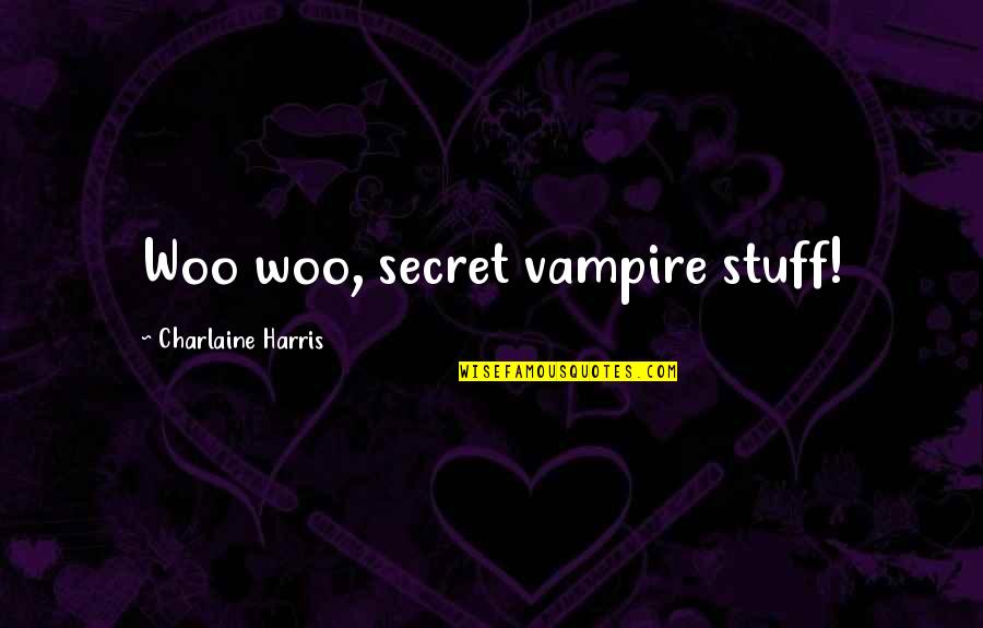 Mareva Galanter Quotes By Charlaine Harris: Woo woo, secret vampire stuff!