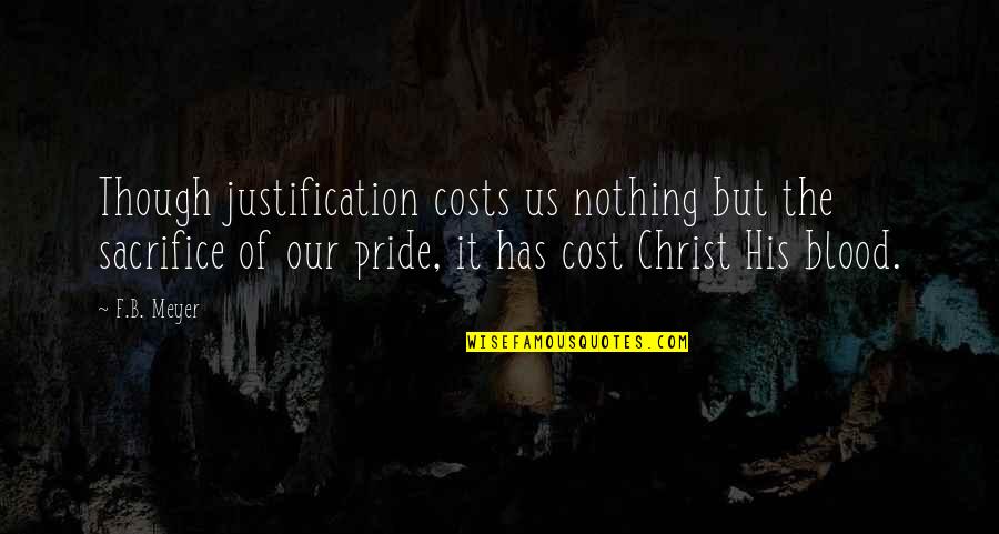 Marfak West Quotes By F.B. Meyer: Though justification costs us nothing but the sacrifice Marfak West Quotes By F.B. Meyer: Though justification costs us nothing but the sacrifice