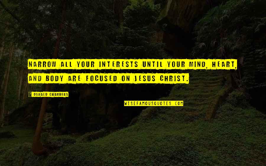 Marfak West Quotes By Oswald Chambers: Narrow all your interests until your mind, heart,