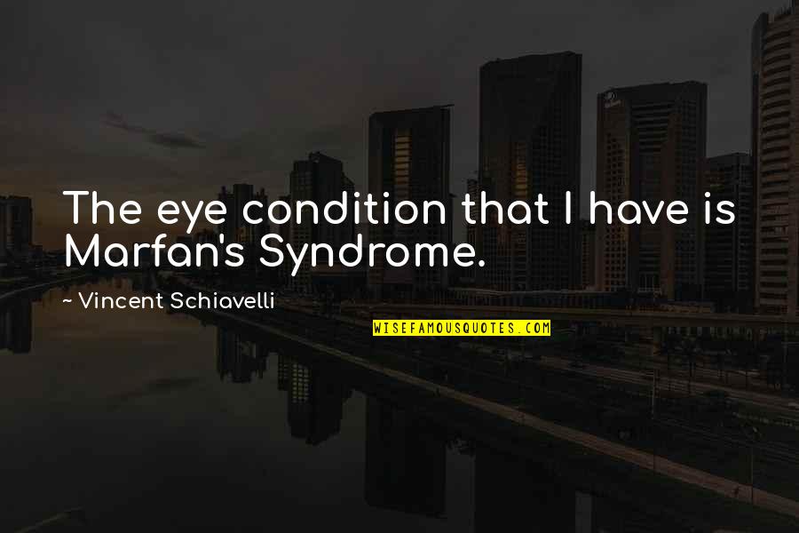 Marfan Quotes By Vincent Schiavelli: The eye condition that I have is Marfan's
