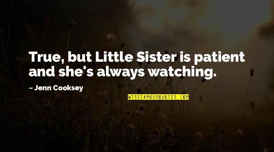 Marfan Syndrome Quotes By Jenn Cooksey: True, but Little Sister is patient and she's