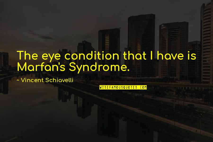 Marfan Syndrome Quotes By Vincent Schiavelli: The eye condition that I have is Marfan's