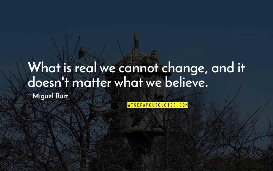 Marfil In English Quotes By Miguel Ruiz: What is real we cannot change, and it