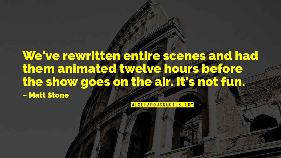 Marfori Dental Quotes By Matt Stone: We've rewritten entire scenes and had them animated Marfori Dental Quotes By Matt Stone: We've rewritten entire scenes and had them animated