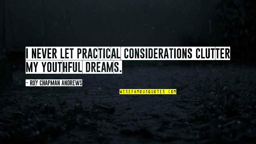 Marfori Michael Quotes By Roy Chapman Andrews: I never let practical considerations clutter my youthful Marfori Michael Quotes By Roy Chapman Andrews: I never let practical considerations clutter my youthful