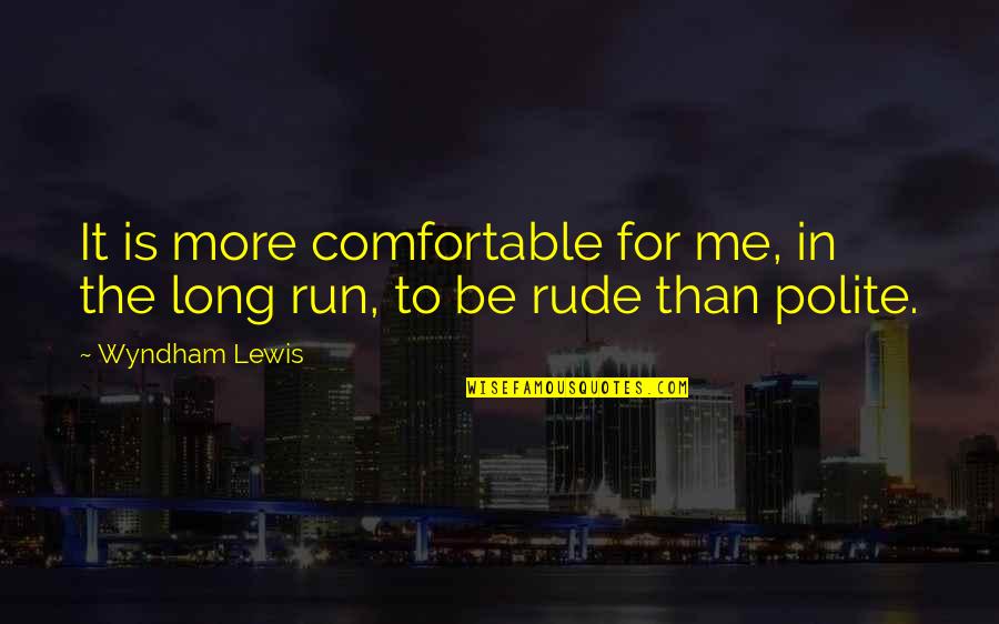 Marfori Michael Quotes By Wyndham Lewis: It is more comfortable for me, in the