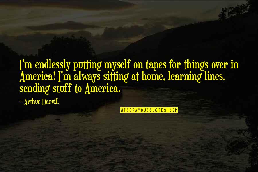 Margaery Tyrell Book Quotes By Arthur Darvill: I'm endlessly putting myself on tapes for things Margaery Tyrell Book Quotes By Arthur Darvill: I'm endlessly putting myself on tapes for things
