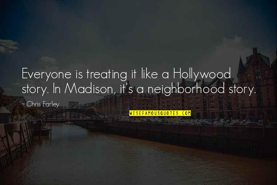 Margaleff Llora Quotes By Chris Farley: Everyone is treating it like a Hollywood story. Margaleff Llora Quotes By Chris Farley: Everyone is treating it like a Hollywood story.