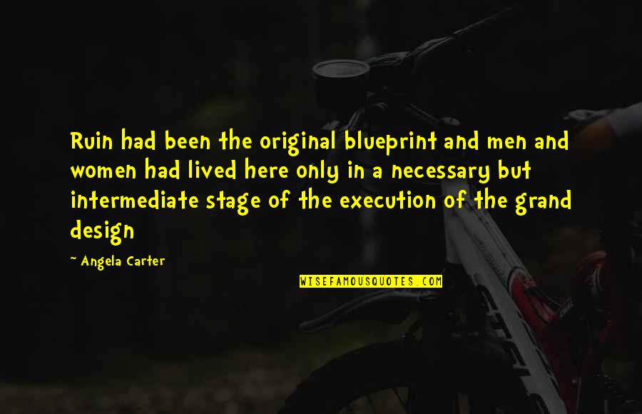 Margalit Tours Quotes By Angela Carter: Ruin had been the original blueprint and men Margalit Tours Quotes By Angela Carter: Ruin had been the original blueprint and men