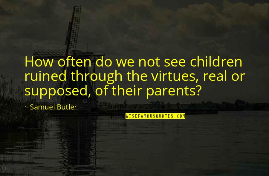 Margalo Returns Quotes By Samuel Butler: How often do we not see children ruined